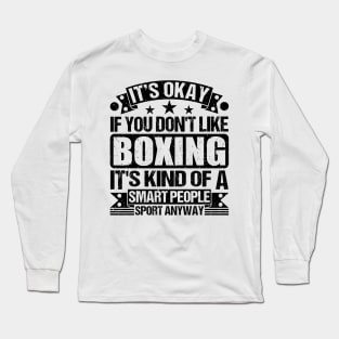 Boxing Lover It's Okay If You Don't Like Boxing It's Kind Of A Smart People Sports Anyway Long Sleeve T-Shirt